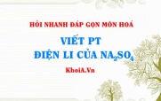 Viết phương trình điện li Na2SO4? Hỏi nhanh đáp gọn môn Hoá